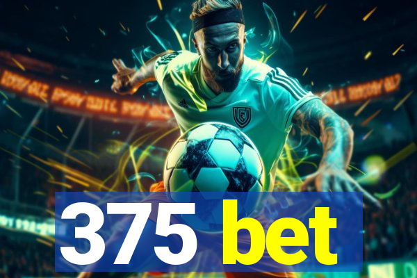 375 bet